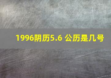 1996阴历5.6 公历是几号